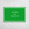 Stop talking and keep your job (24 x 36)- Acid-Free, PH-neutral, and Fade-Resistant Canvas