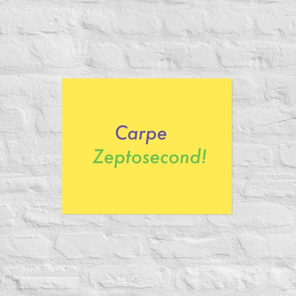 Carpe Zeptosecond!  (#4)- Museum-quality Poster, giclée-printed on archival, acid-free paper